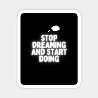 Stop Dreaming And start doing! Magnet