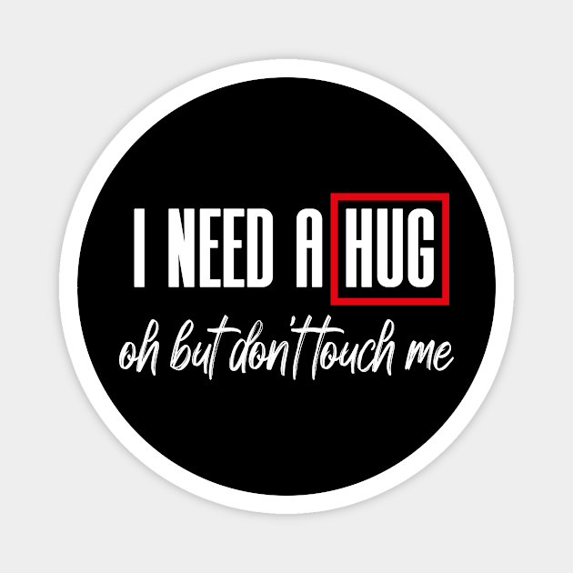 I Need A Hug Oh But Don T Touch Me Funny Quote Meme I Need A Hug But Dont Touch Me Magnet Teepublic