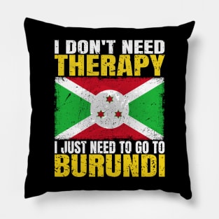 I Don't Need Therapy I Just Need To Go To Burundi Burundian Flag Pillow