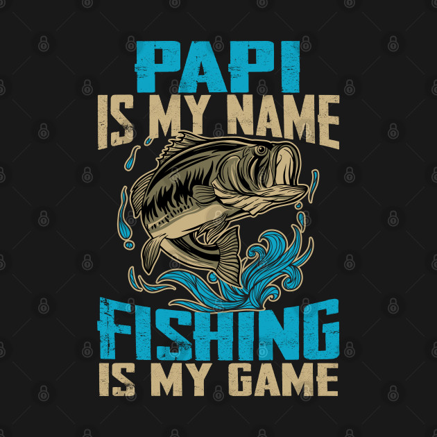 Mens Papi Is My Name Fishing Is My Game Funny Fishing Gifts by Phuc Son R&T