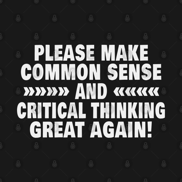 Please Make Common Sense And Critical Thinking Great Again by Rosemarie Guieb Designs