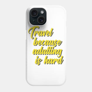 Travel Because Adulting Is Hard Phone Case