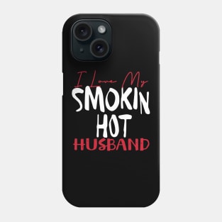 I Love My Smokin Hot Husband Phone Case