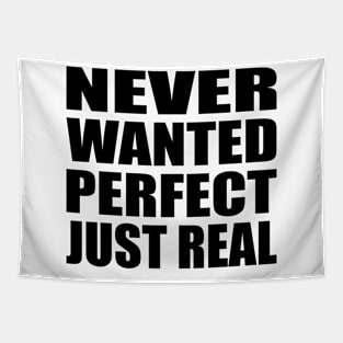 Never wanted perfect, just real Tapestry