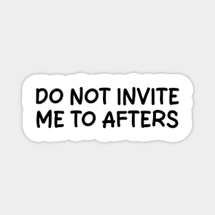 do not invite me to afters Magnet