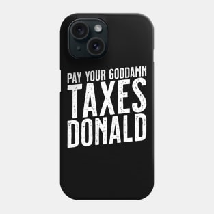 Pay Your Goddamn Taxes, Donald - Funny Anti-Trump Tax Phone Case