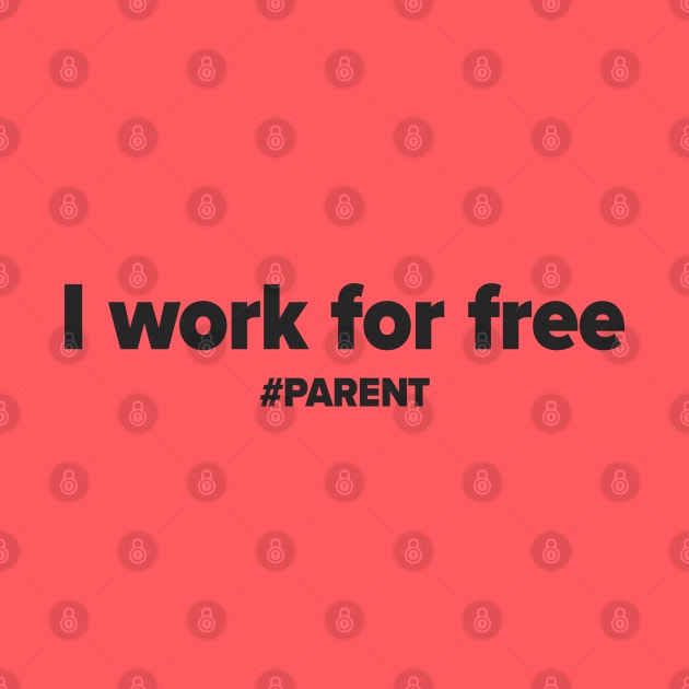 I work for free. #PARENT by iamstuckonearth