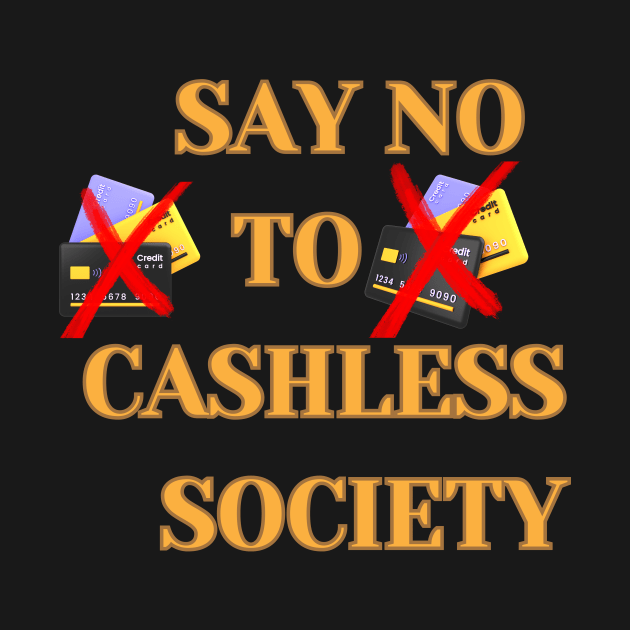 Say no to cashless society by D E L I C A R T E