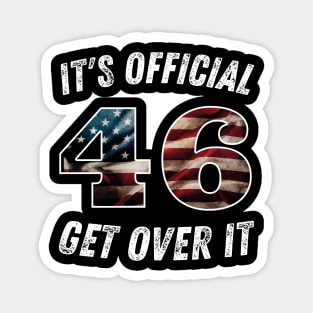 It's Official 46 Get over it 45 46 Anti trump Magnet