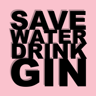 SAVE WATER DRINK GIN T-Shirt