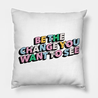 Be the change you want to see - Positive Vibes Motivation Quote Pillow