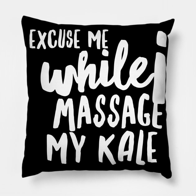 Excuse Me while I Massage my Kale (huge white text) Pillow by PersianFMts