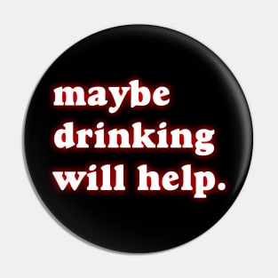 Maybe Drinking Will Help Pin