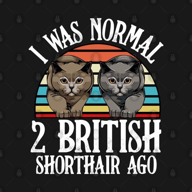 I Was Normal 2 British Shorthair Ago - Cat Lover Saying by Lumio Gifts