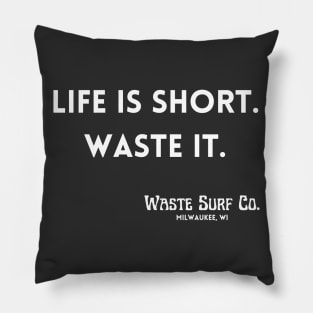 Life is Short. Waste It. Pillow