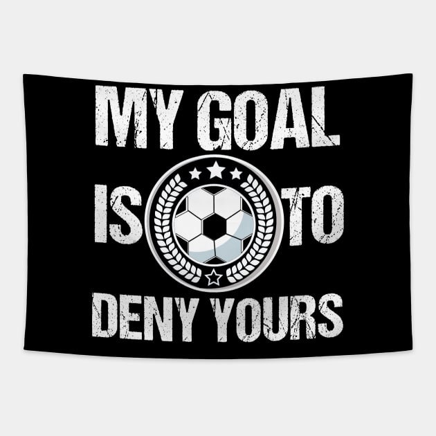 Soccer Goalie My Goal Is To Deny Yours TShirt for boys girls Tapestry by TellingTales