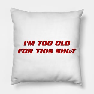 I'm too old for this shirt Pillow