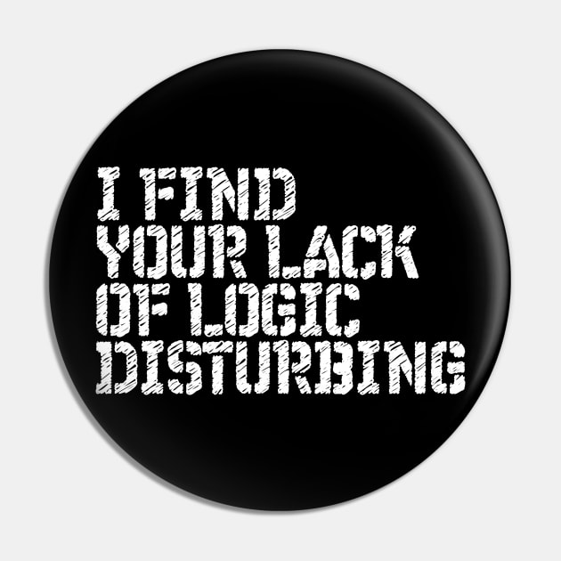 I Find You Lack Of Logic Disturbing Sarcastic Pin by RedYolk