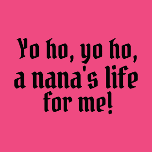 Yo ho, yo ho, a nana's life for me! T-Shirt