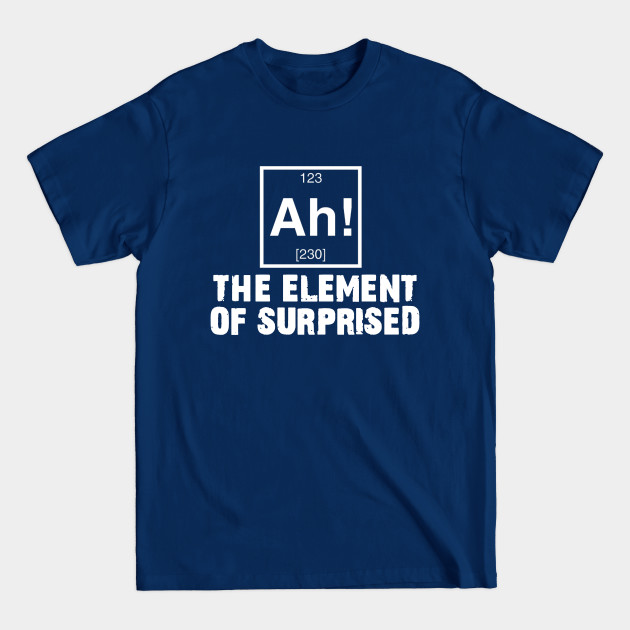 Discover The element of surprised - The Element Of Surprise - T-Shirt