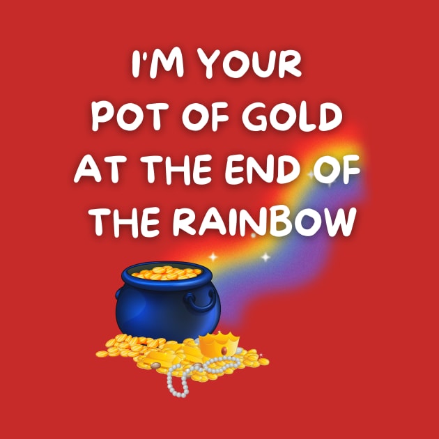 I'm Your Pot of Gold at the End of the Rainbow by Prideopenspaces