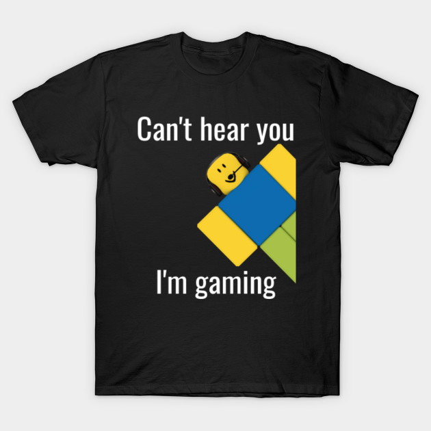 Roblox Noob Can T Hear You I M Gaming Roblox T Shirt Teepublic Uk - you noob shirt roblox