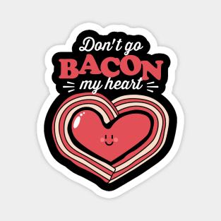 Don't Go Bacon My Heart Magnet