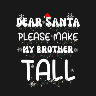 Dear Santa Please Make My Brother Tall T-Shirt