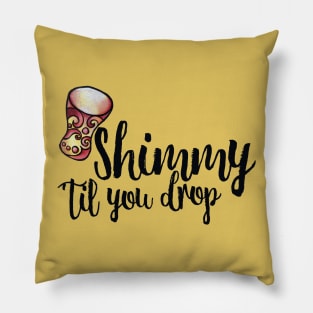 Shimmy 'til you drop Pillow