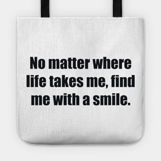 No matter where life takes me, find me with a smile Tote