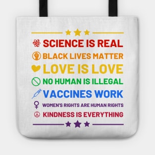 Science is real.  Black lives matter.  No human is illegal.  Love is love.  Women's rights are human rights.  Vaccines Work. Kindness is everything. Tote