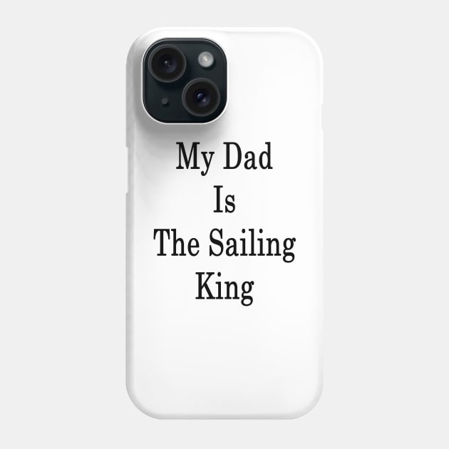 My Dad Is The Sailing King Phone Case by supernova23