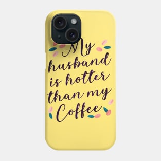 My Husband is Hotter than my Coffee -Funny Love Quotes Phone Case