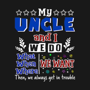 My Uncle And I Do What We Want When We Want T-Shirt