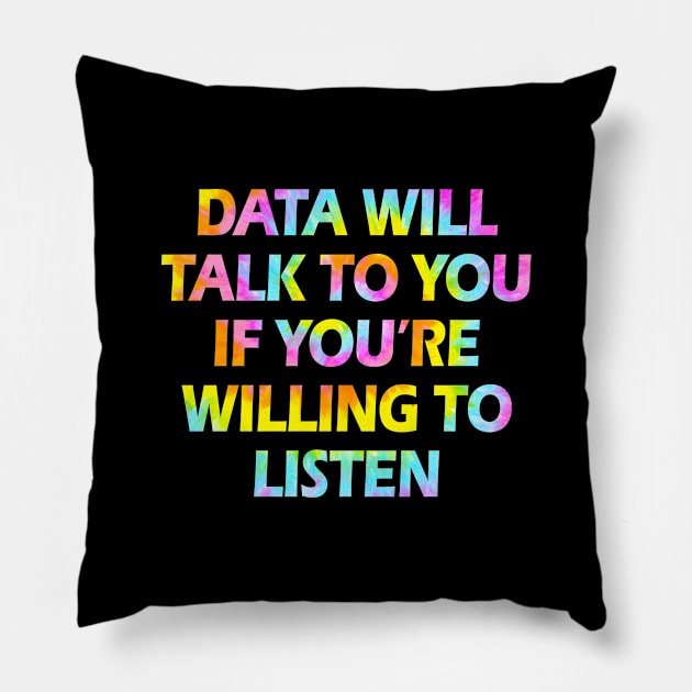 Data will talk to you if you're willing to listen. Data analysis, analytics, engineering, science. Funny quote, humor. Best data analyst, engineer, scientist ever. Big data. Tie dye Pillow by BlaiseDesign