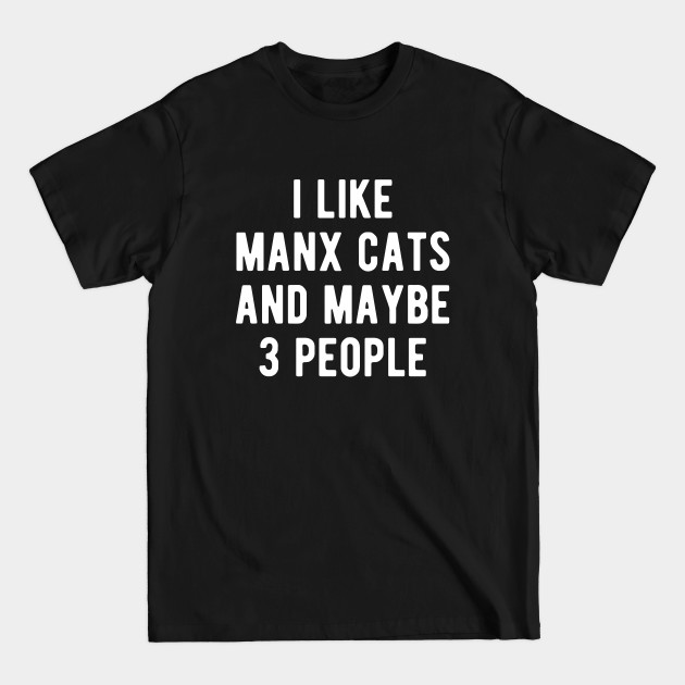 Discover I like manx cats and maybe 3 people - Manx Cats - T-Shirt