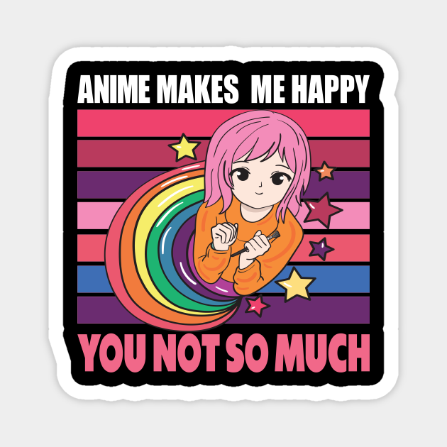 Anime Makes Me Happy You Not So Much Funny - Gift - Magnet | TeePublic Anime Makes Me Happy You Not So Much Funny - Gift - Magnet | TeePublic