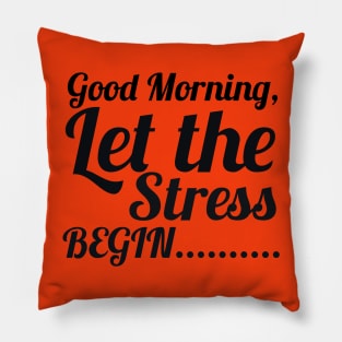 Good morning let the stress begin Pillow