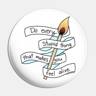 Do Every Stupid Thing That Makes You Feel Alive Pin