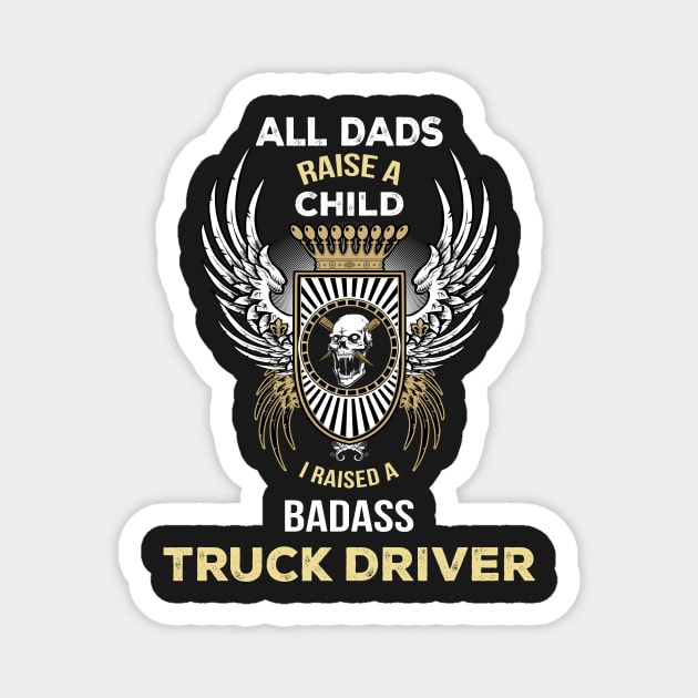 All dads rise a child I raised a badaas truck driver Magnet by TEEPHILIC