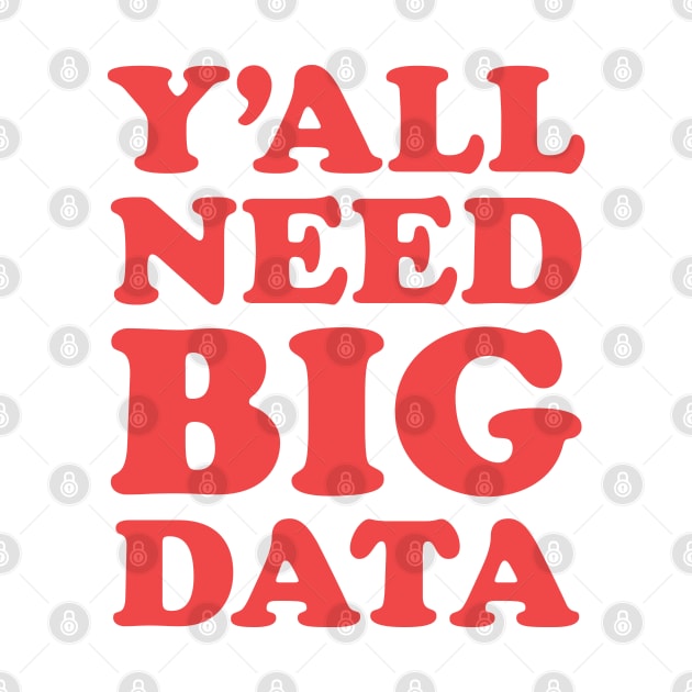 Y'all Need Big Data by codeclothes