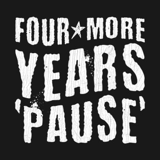 Four More Years Pause T-Shirt