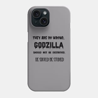 Quotes They are so wrong. Godzilla should not be destroyed, he should be studied Phone Case