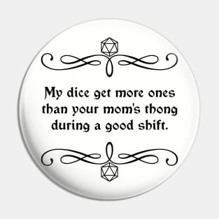 My Dice Get More Ones Than Your Mom's Thong During a Good Shift. Pin