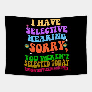 I Have Selective Hearing Sorry You Were Not Selected Today Tapestry