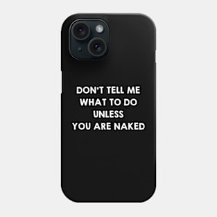 Don't Tell Me What To Do Unless You Are Naked. Funny Sex Quotes / Saying Gift Phone Case