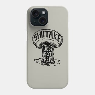 Shitake Just Got Real Phone Case