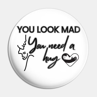 You Look Mad You Need A hug Pin