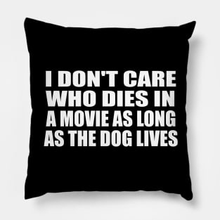 I Don't Care Who Dies In A Movie As Long As The Dog Lives Pillow