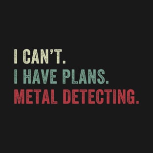 I can't I Have Plans Metal Detecting Funny Metal Detector T-Shirt